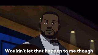 A scene from the Boondocks where a waiter says "wouldn't let that happen to me though." as he walks off